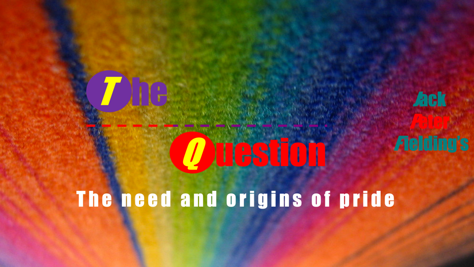 The Question – the need and origins of pride